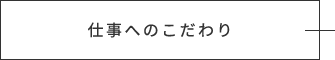 仕事へのこだわり